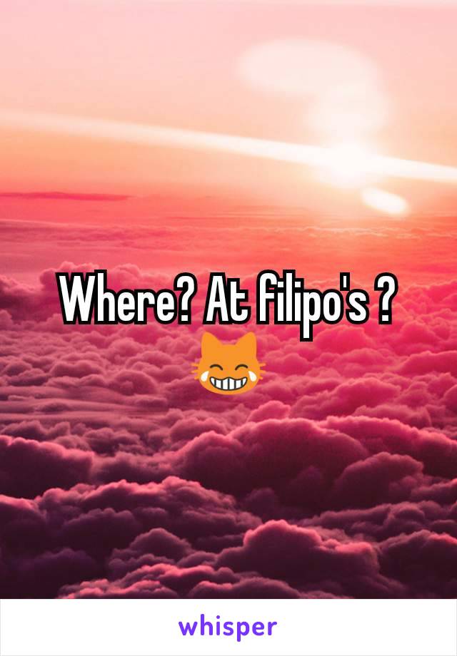 Where? At filipo's ? 😹