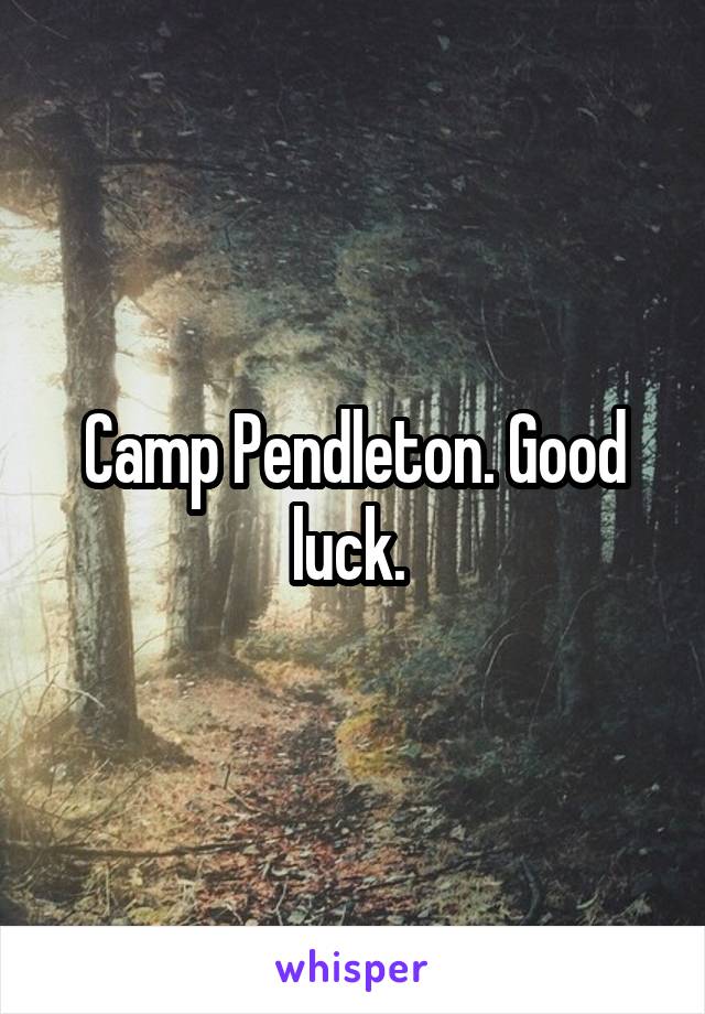 Camp Pendleton. Good luck. 