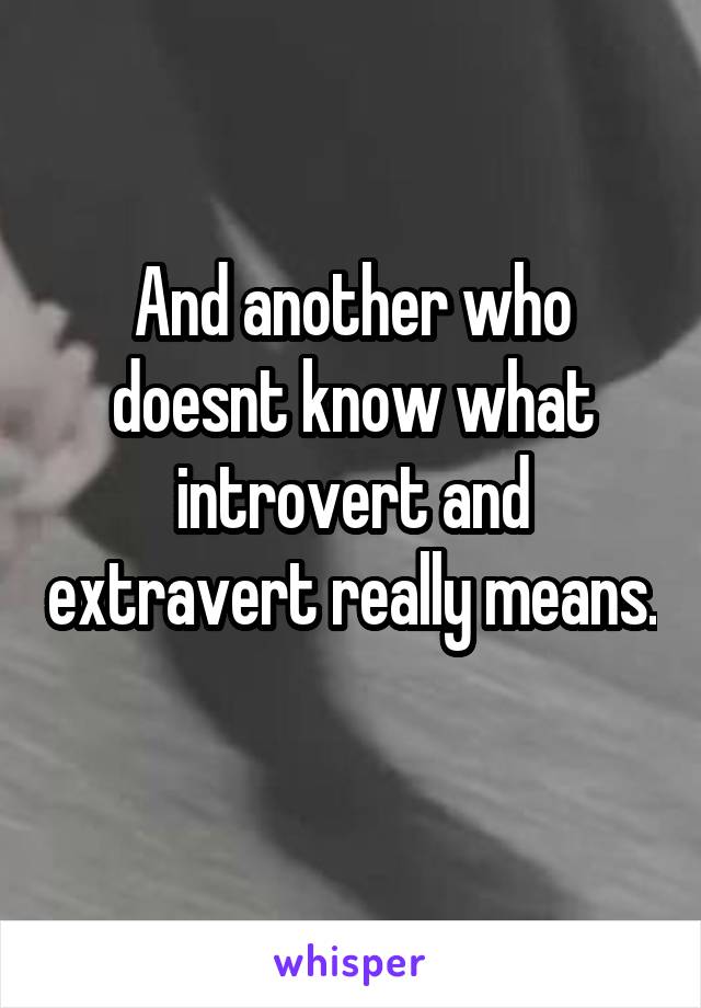 And another who doesnt know what introvert and extravert really means. 