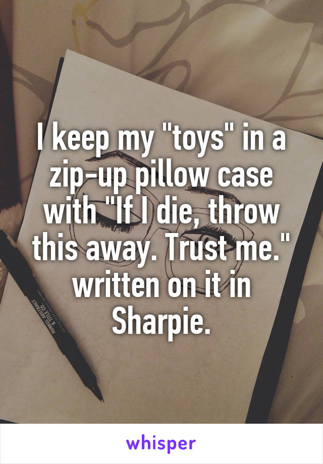 I keep my "toys" in a zip-up pillow case with "If I die, throw this away. Trust me." written on it in Sharpie.