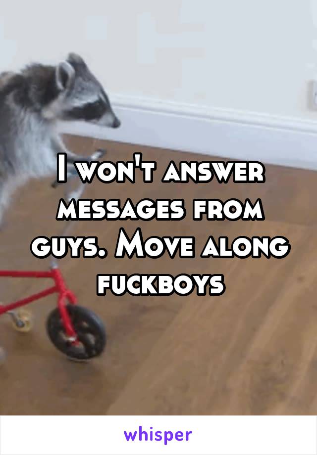 I won't answer messages from guys. Move along fuckboys