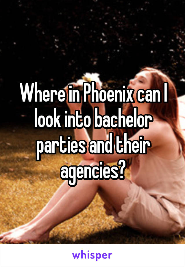 Where in Phoenix can I look into bachelor parties and their agencies?