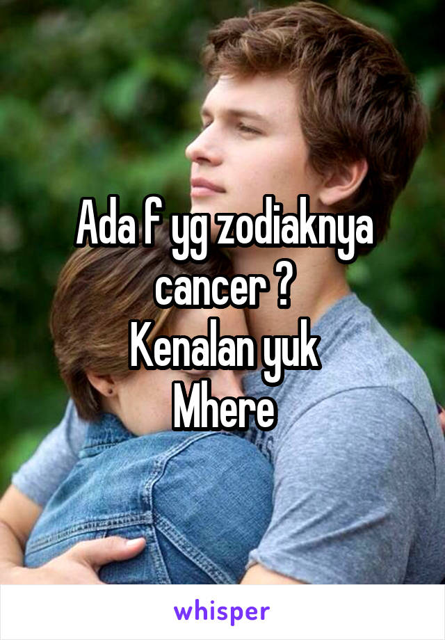 Ada f yg zodiaknya cancer ?
Kenalan yuk
Mhere