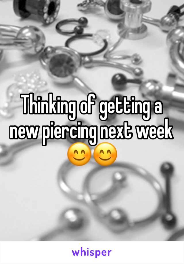 Thinking of getting a new piercing next week 😊😊