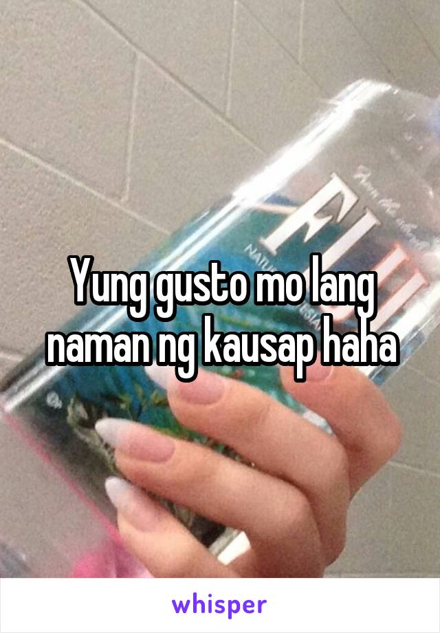 Yung gusto mo lang naman ng kausap haha