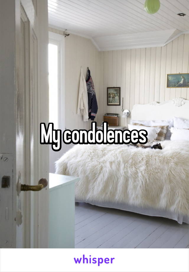 My condolences 