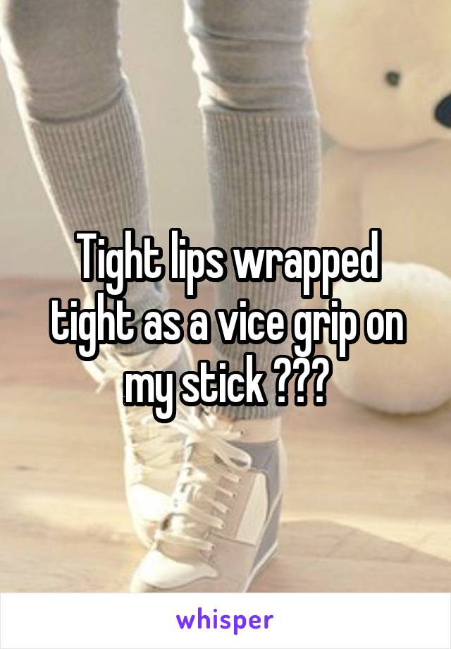 Tight lips wrapped tight as a vice grip on my stick 😍😍😍