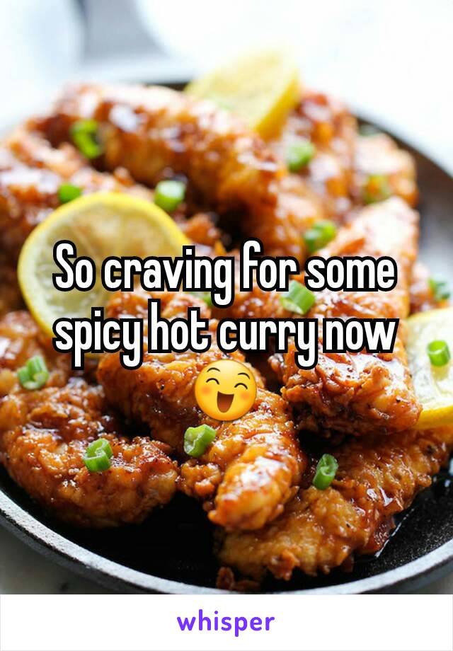 So craving for some spicy hot curry now 😄