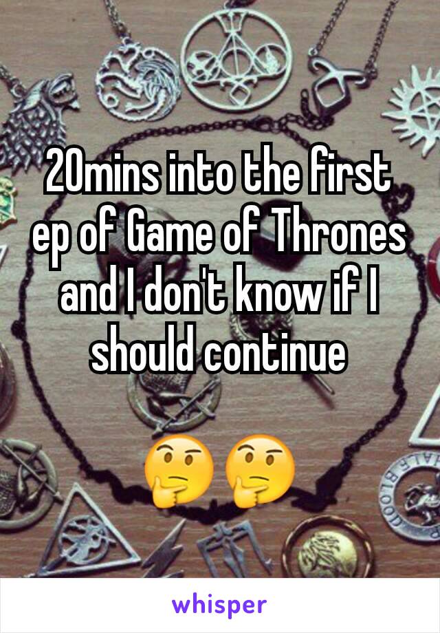 20mins into the first ep of Game of Thrones and I don't know if I should continue
 
🤔🤔