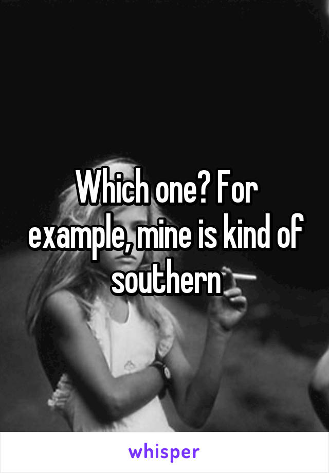 Which one? For example, mine is kind of southern