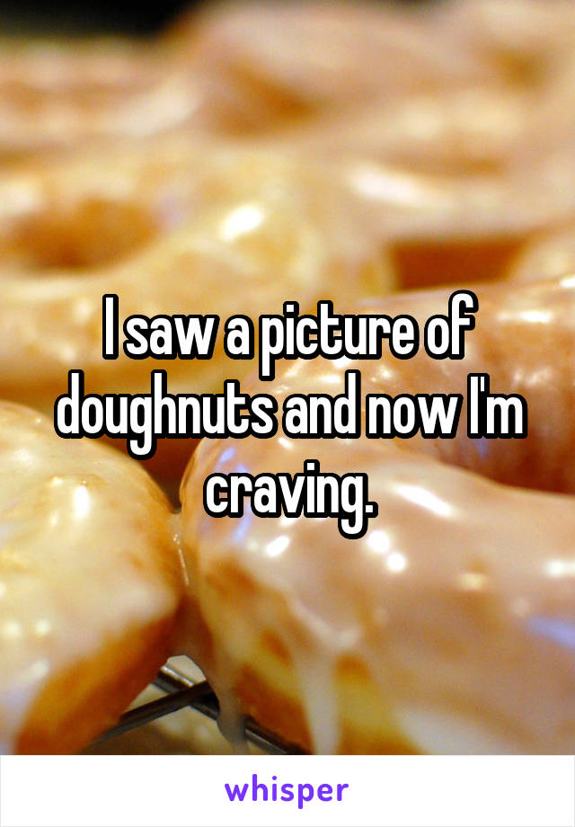 I saw a picture of doughnuts and now I'm craving.