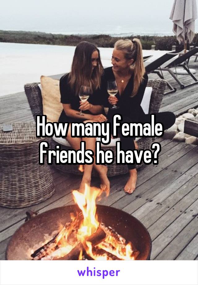 How many female friends he have?