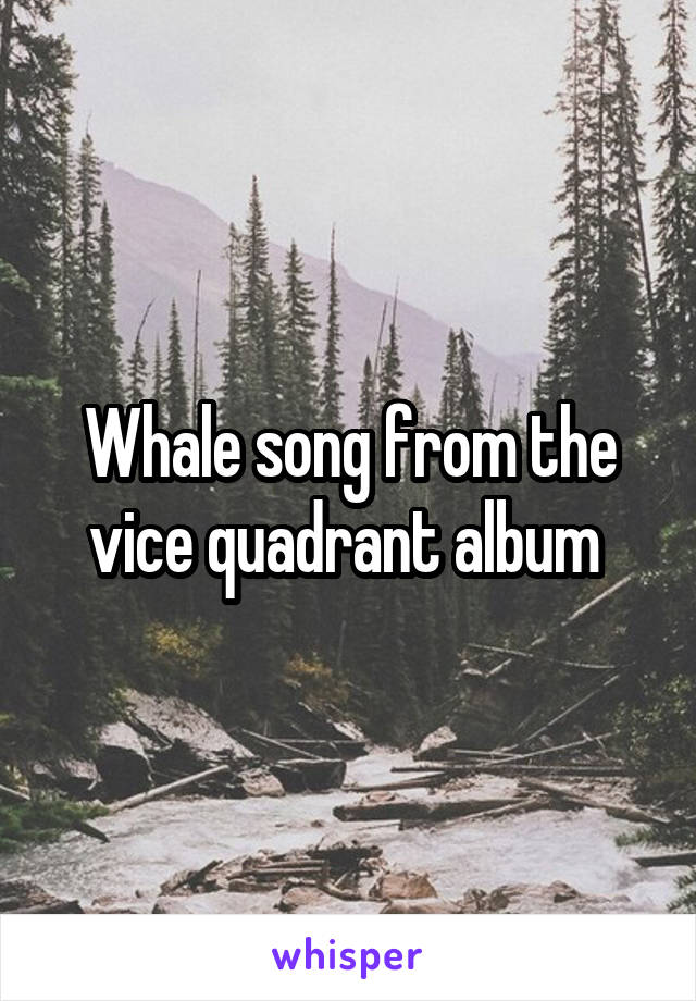 Whale song from the vice quadrant album 