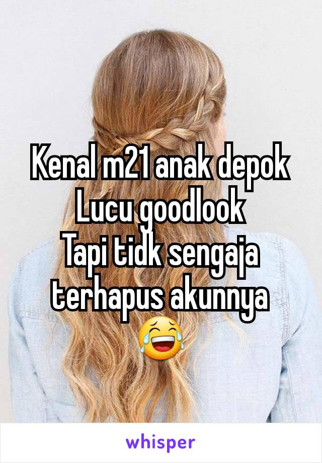 Kenal m21 anak depok
Lucu goodlook
Tapi tidk sengaja terhapus akunnya
😂
