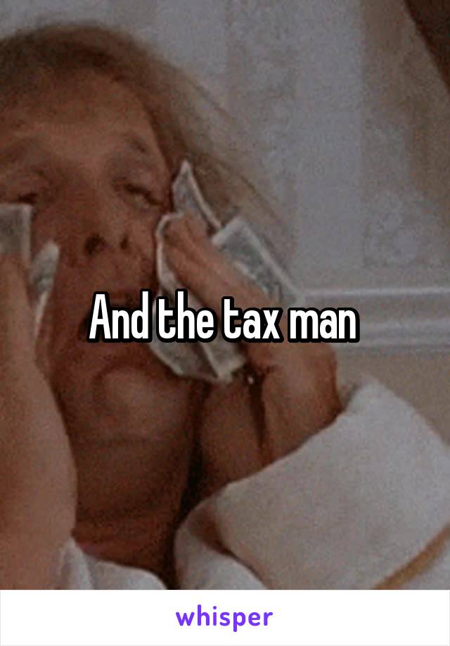 And the tax man 