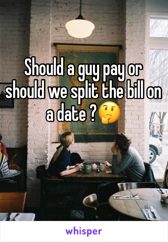 Should a guy pay or should we split the bill on a date ?🤔