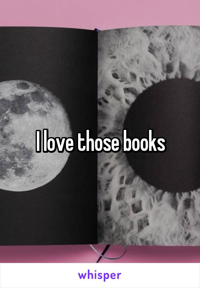 I love those books