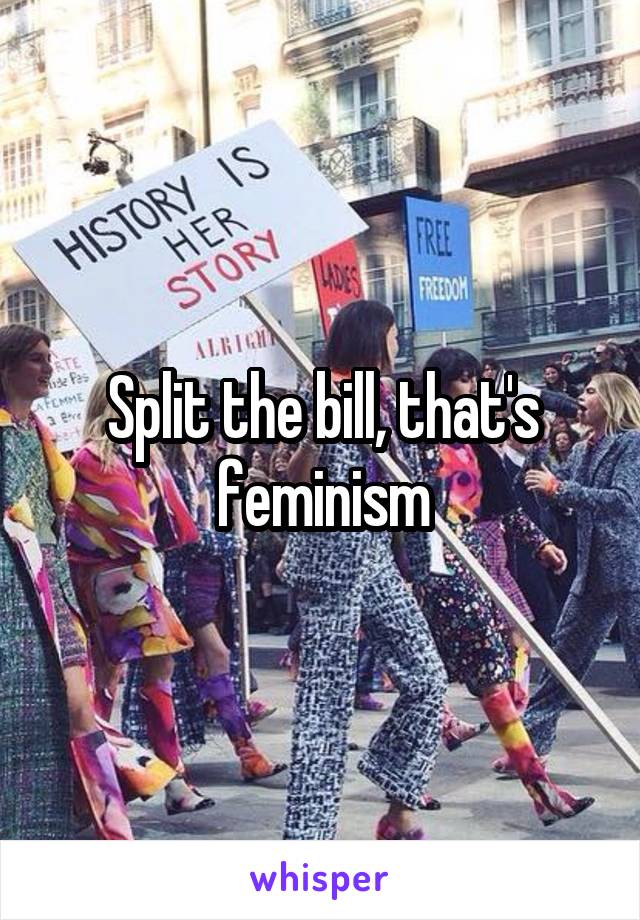 Split the bill, that's feminism