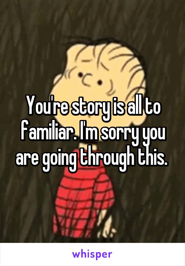 You're story is all to familiar. I'm sorry you are going through this. 