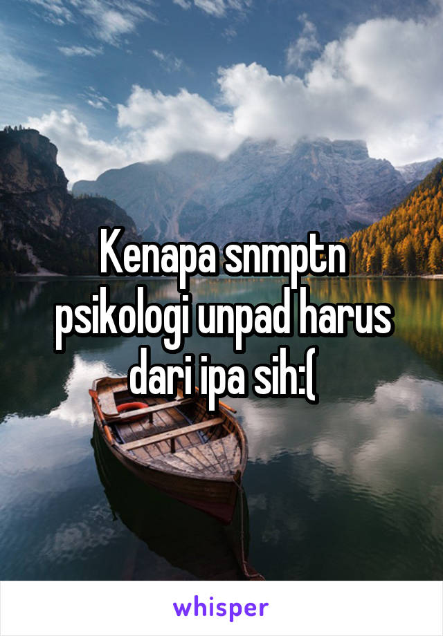 Kenapa snmptn psikologi unpad harus dari ipa sih:(