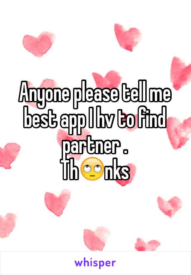 Anyone please tell me best app I hv to find partner .
Th🙄nks