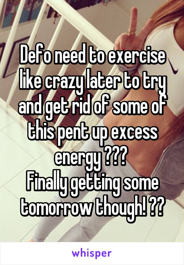 Defo need to exercise like crazy later to try and get rid of some of this pent up excess energy 💪😅😂 
Finally getting some tomorrow though! 🙌😏