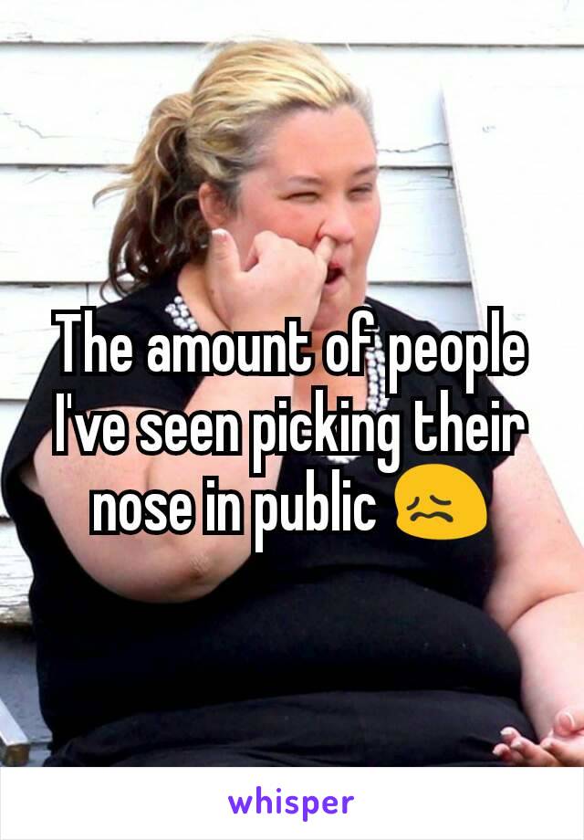 The amount of people I've seen picking their nose in public 😖