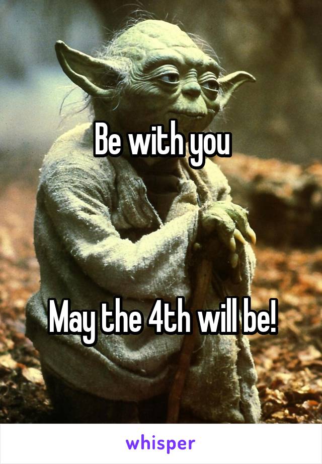 

Be with you



May the 4th will be!