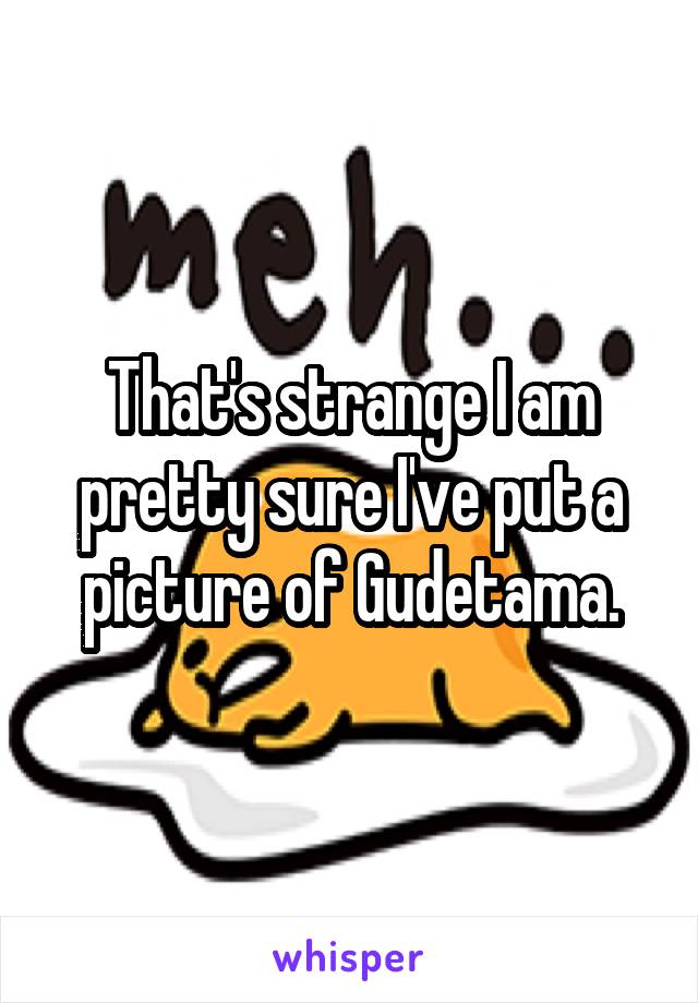 That's strange I am pretty sure I've put a picture of Gudetama.