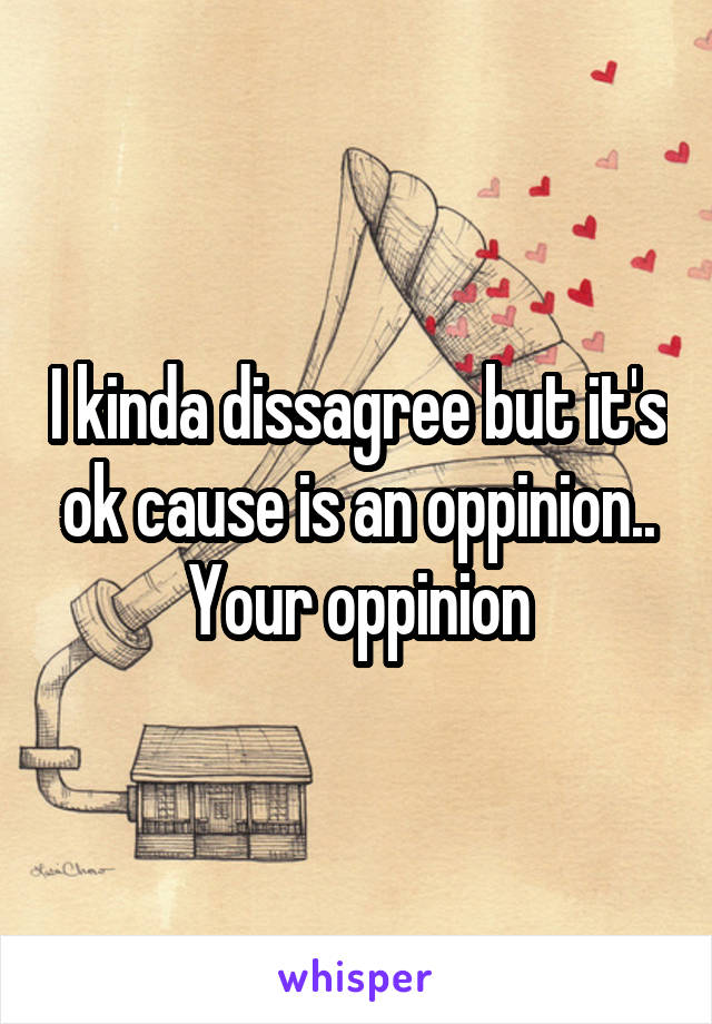 I kinda dissagree but it's ok cause is an oppinion.. Your oppinion