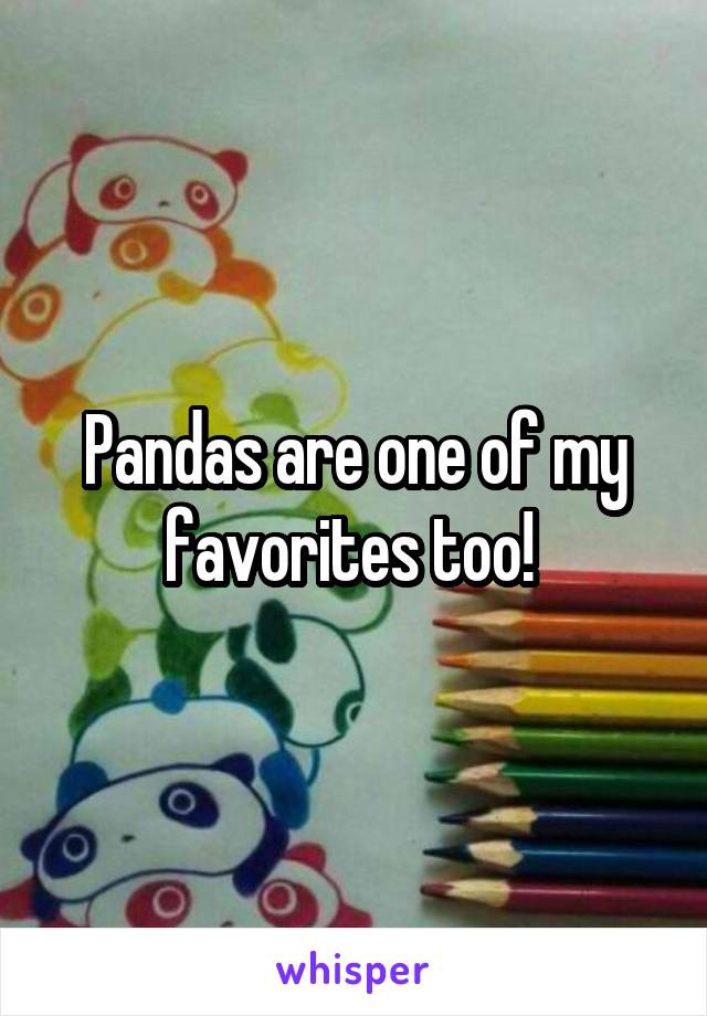 Pandas are one of my favorites too! 