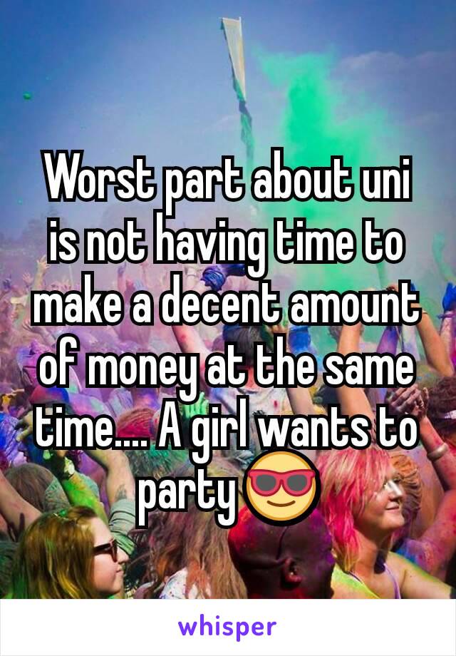 Worst part about uni is not having time to make a decent amount of money at the same time.... A girl wants to party 😎