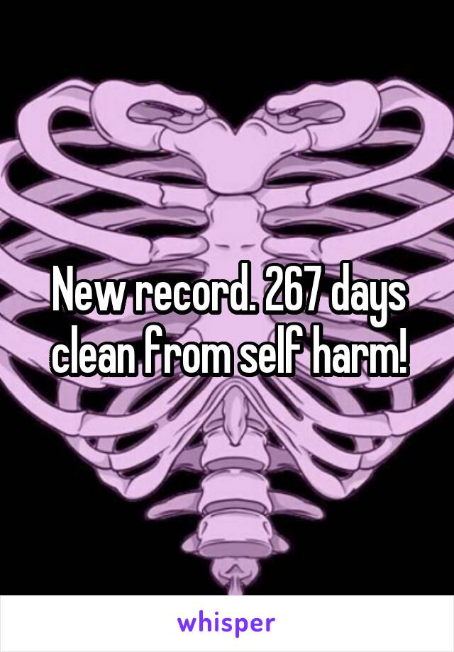 New record. 267 days clean from self harm!