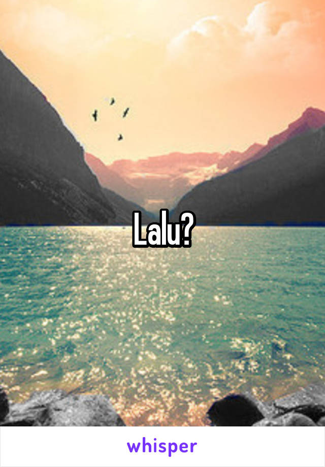 Lalu?