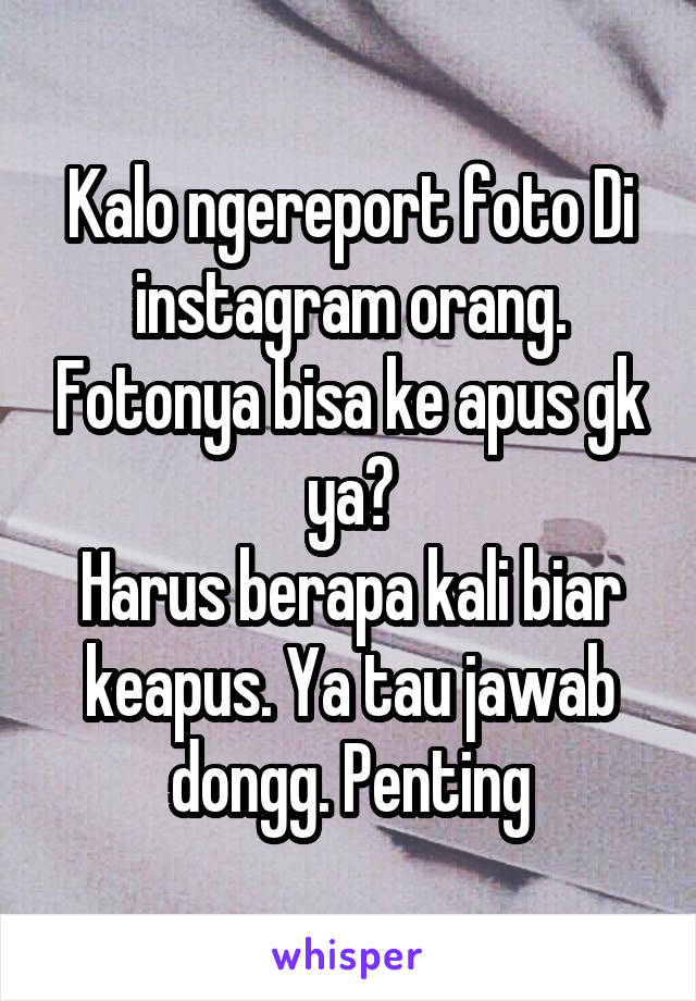 Kalo ngereport foto Di instagram orang. Fotonya bisa ke apus gk ya?
Harus berapa kali biar keapus. Ya tau jawab dongg. Penting