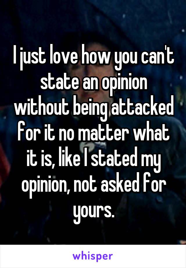 I just love how you can't state an opinion without being attacked for it no matter what it is, like I stated my opinion, not asked for yours.