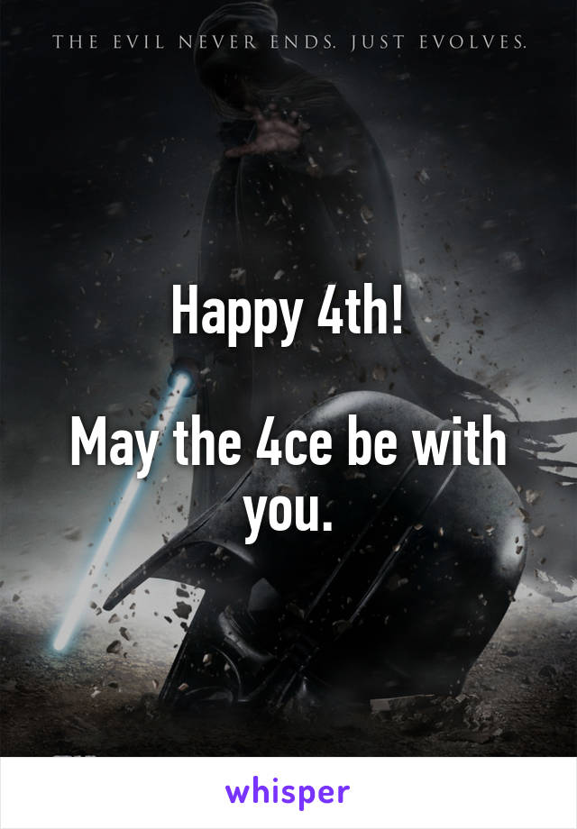 Happy 4th!

May the 4ce be with you.