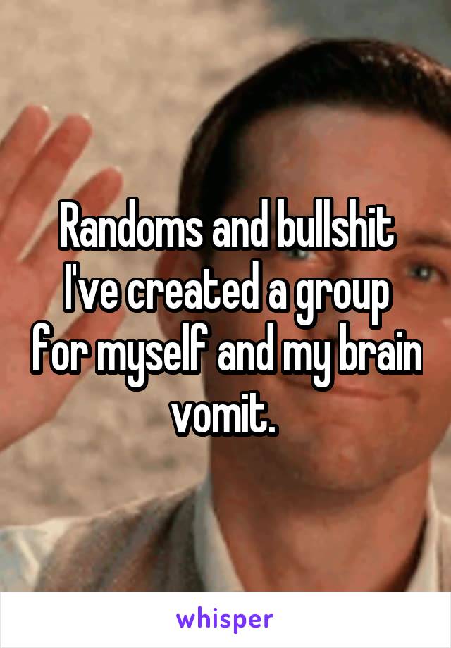 Randoms and bullshit
I've created a group for myself and my brain vomit. 