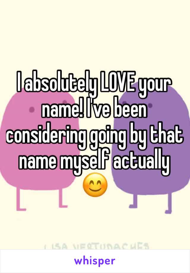 I absolutely LOVE your name! I've been considering going by that name myself actually 😊