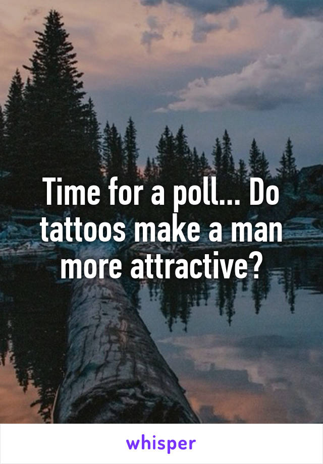 Time for a poll... Do tattoos make a man more attractive?