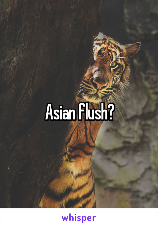 Asian flush?