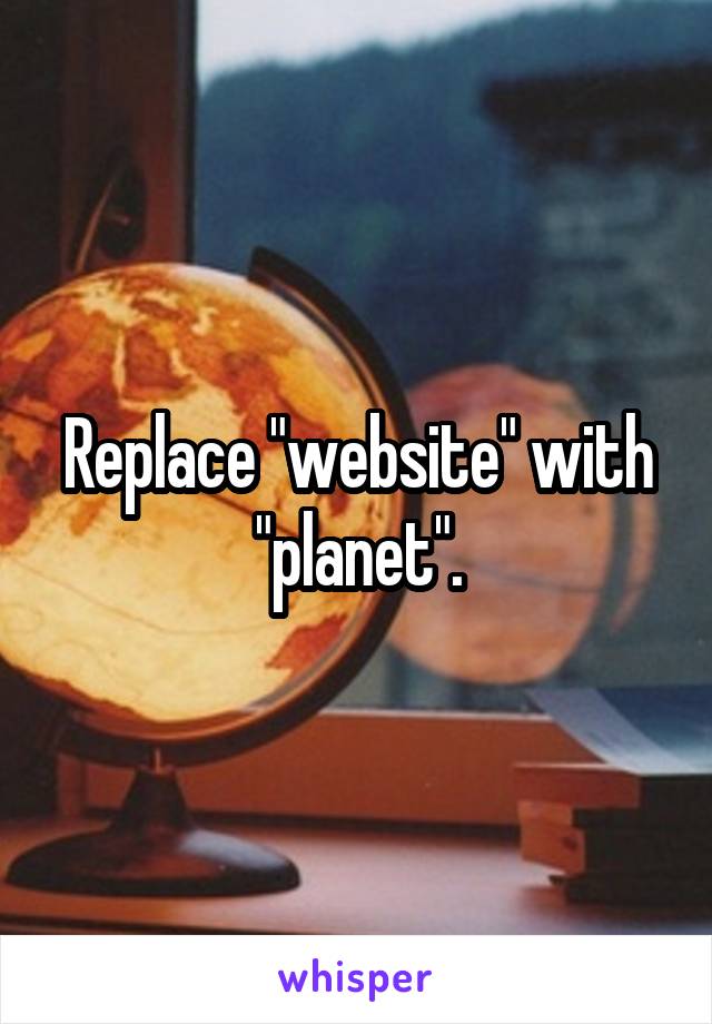 Replace "website" with "planet".