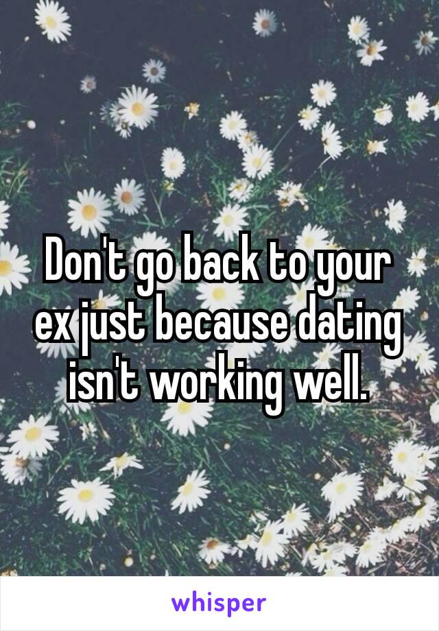 Don't go back to your ex just because dating isn't​ working well.