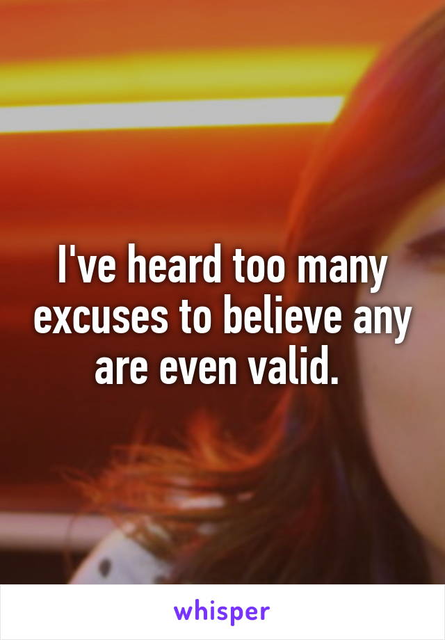 I've heard too many excuses to believe any are even valid. 