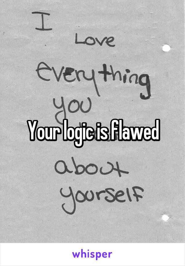 Your logic is flawed