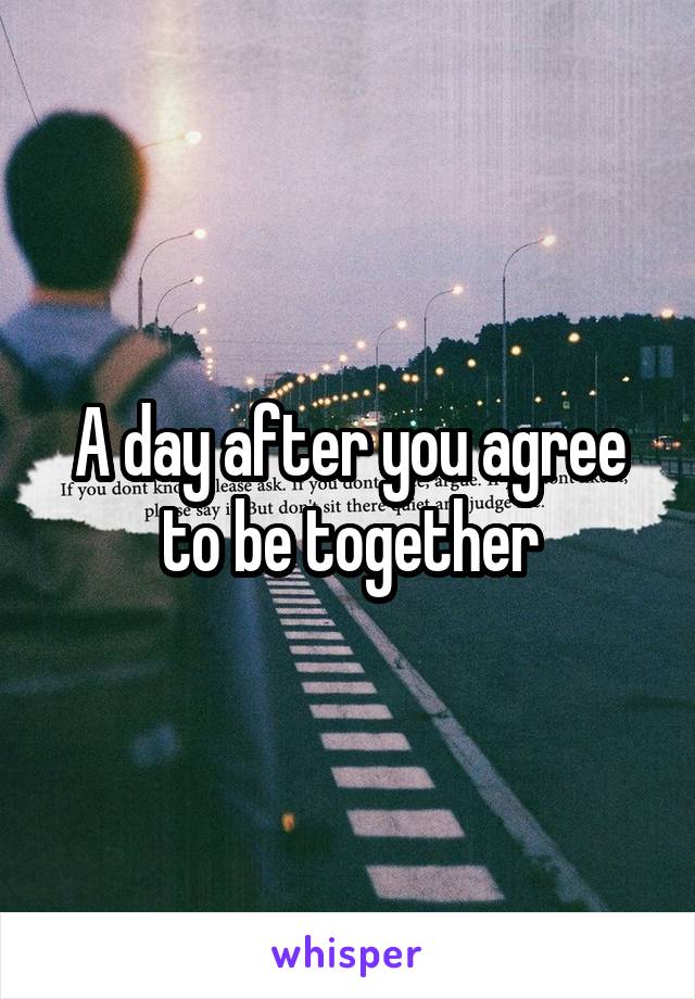 A day after you agree to be together