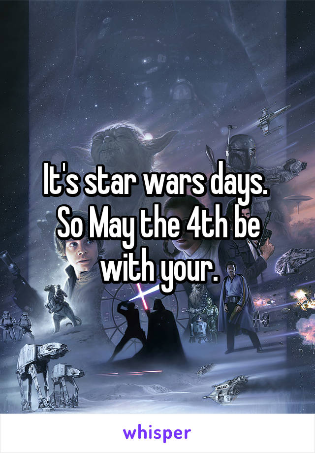 It's star wars days. 
So May the 4th be with your.