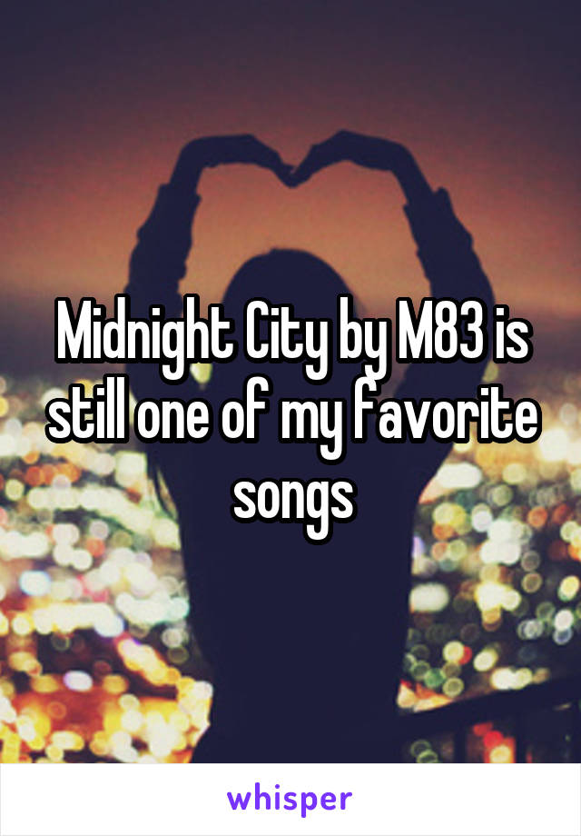 Midnight City by M83 is still one of my favorite songs