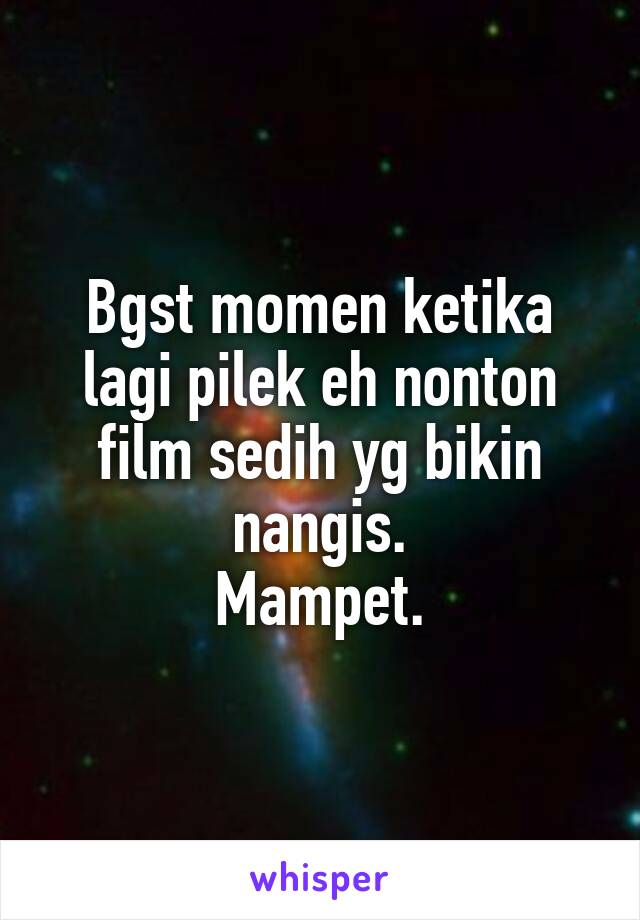 Bgst momen ketika lagi pilek eh nonton film sedih yg bikin nangis.
Mampet.