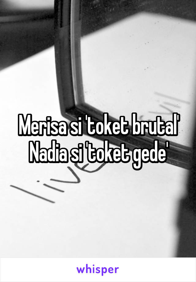 Merisa si 'toket brutal'
Nadia si 'toket gede'